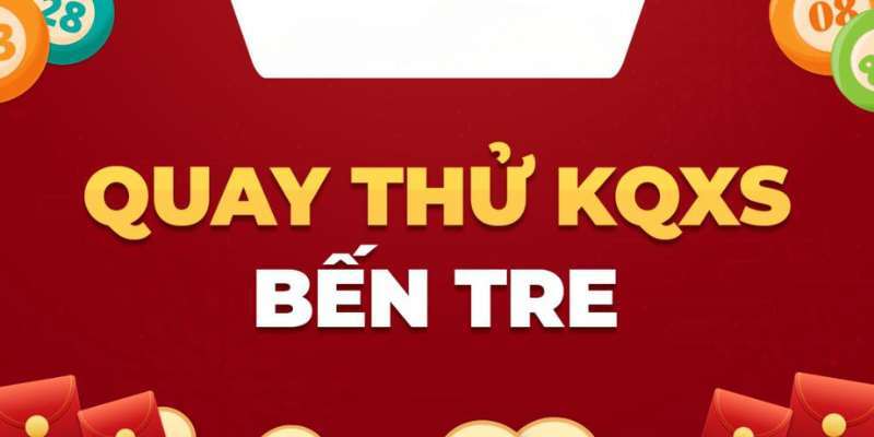 Tìm hiểu nguyên lý hoạt động khi quay thử kết quả xổ số Bến Tre