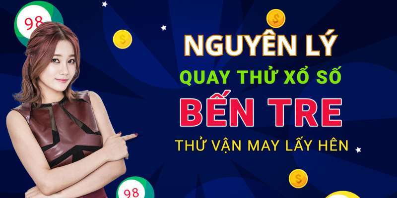 Tìm hiểu nguyên lý hoạt động khi quay thử kết quả xổ số Bến Tre