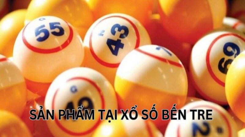 Những sản phẩm tại xổ số Bến Tre hiện nay