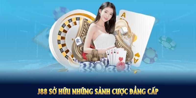 J88 sở hữu những sảnh cược đẳng cấp với phút giây giải trí tuyệt vời